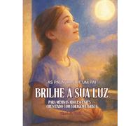 Brilhe a sua luz. Para Meninas Adolescentes.: As Palavras de um Pai. Crescendo com Coragem e Graça. (Shine Your Light)