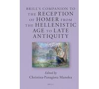 Brill’ s Companion to the Reception of Homer from the Hellenistic Age to Late Antiquity: 22 (Brill's Companions to Classical Reception)