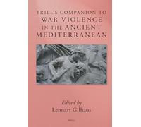 Brill’s Companion to War Violence in the Ancient Mediterranean (Brill's Companions to Classical Studies: Warfare in the Ancient Mediterranean World)