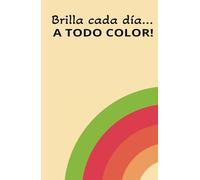 Brilla cada día, A TODO COLOR: Cuaderno de notas, tipo agenda para hacer tus registros y brillar todos los dias.