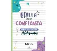 ¡Brilla con confianza! Diario de autoestima para adolescentes:: Libro para fortalecer la autoestima en niñas de 12 a 17 años. Regalo para ... y aprender a amarse a sí misma (Spanish Ed