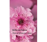 Brilla con Fuerza: Diario de Afirmaciones Diarias: Diario para fortalecer la autoestima, el empoderamiento y la paz interior con afirmaciones positivas diarias