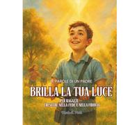 Brilla la Tua Luce - Per e Ragazzi e Figli: Le Parole di un Padre. Per Ragazzi - Crescere nella Fede e nella Fiducia. (Shine Your Light)