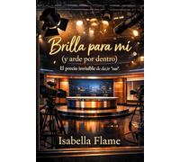 Brilla para mí (y arde por dentro): El precio invisible de decir “no”: Abuso de poder, acoso y contratos invisibles: un thriller psicológico basado en hechos reales sobre el precio de la fama