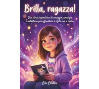 Brilla, Ragazza! Una storia ispiratrice di coraggio, amicizia e autostima per affrontare le sfide con il cuore