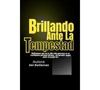 Brillando Ante La Tempestad: Reflexiones que en la vida todo guerrero en su crecimiento personal afronta, sin permitir apagar antes su propia luz
