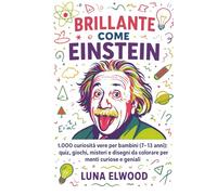 Brillante come Einstein: 11 mini libri in 1: 1.000 curiosità incredibili in sole 108 pagine! Allenano il pensiero critico, stimolano la voglia di ... coinvolgente per tutta la famiglia!