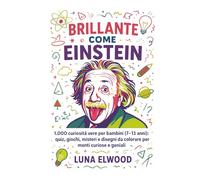 Brillante come Einstein: 11 mini libri in 1: 1.000 curiosità incredibili in sole 108 pagine! Allenano il pensiero critico, stimolano la voglia di ... coinvolgente per tutta la famiglia!