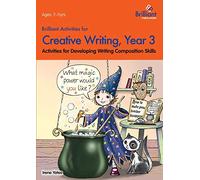 Brilliant Activities for Creative Writing, Year 3-Activities for Developing Writing Composition Skills