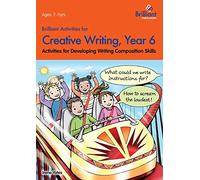 Brilliant Activities for Creative Writing, Year 6-Activities for Developing Writing Composition Skills