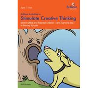 Brilliant Activities to Stimulate Creative Thinking: Stretch Gifted and Talented Children - And Everyone Else - In Primary Schools