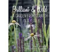 Brilliant and Wild : A Garden from Scratch in a Year