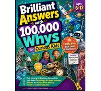 Brilliant Answers with 100,000 Whys for Curious Kids: Fun Answers to Questions Curious Kids Ask About Technology, AI, Space, Animals, Nature, the Human Body, History, Science, and Everyday Life