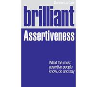 Brilliant Assertiveness: What the most assertive people know, do and say (Brilliant Lifeskills)