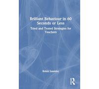 Brilliant Behaviour in 60 Seconds or Less: Tried and Tested Strategies for Teachers