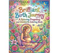 Brilliant Birth Journey: A Relaxing Pregnancy and Childbirth Coloring Book: Calming and Inspiring Designs for Expecting Mothers Featuring Pregnancy Labor Motherhood and Baby Bonding Scenes