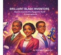 BRILLIANT BLACK INVENTORS: Meet the Inventors Who Changed the World: 12 Inspiring Stories