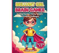 Brilliant Girl Brain Games: Exciting Puzzles, Tricky Teasers & Creative Challenges. 100 Fun, Clever & Confidence-Boosting Puzzles for Girls Ages 8-12
