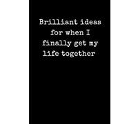 Brilliant ideas for when I finally get my life together: Funny Blank Lined Notebook for Goal Setting, Creative Thinking, and Daily Brain Dumps - 6x9 Sarcastic Minimalist Journal