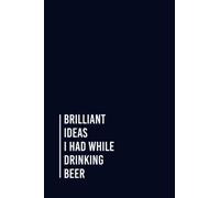 Brilliant Ideas I Had While Drinking Beer: Funny Gag Gift Notebook Journal For Co-workers, Friends and Family | 6x9 lined Notebook, 110 Pages (Funny Office Notebooks)
