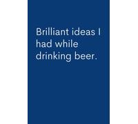 Brilliant Ideas I Had While Drinking Beer: Lined Notebook