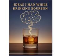 Brilliant Ideas I Had While Drinking Bourbon: A Bourbon Drinker's Collection of Insights on Life, Work, Philosophy, and Distilling Success/ Insights, ... Success (plays on the double meaning).