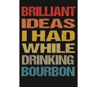 Brilliant Ideas I Had While Drinking Bourbon: Funny Blank Lined Notebook Journal for coworkers, Sarcastic Gag Gift For Men & Women, Office Gifts For Coworkers