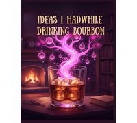 Brilliant Ideas I Had While Drinking Bourbon: Whiskey Wisdom: Short Essays on Creativity, Innovation, and Finding Mental Clarity (One Sip at a Time). ... Innovation, Mental Clarity, Short Essays.