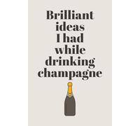 Brilliant Ideas I Had While Drinking Champagne: Funny Notebook for Champagne Lovers | Perfect Space for Notes, Thoughts, and Creative Ideas | Great Gift for Friends, Co-Workers, and Family