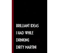 Brilliant Ideas I Had While Drinking Dirty Martini: Funny Gag Gift Notebook Journal with Quote For Coworkers, Friends, Boss, Employees, Christmas, Birthday ( 6 x 9 inch - 100 pages)