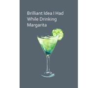 Brilliant Ideas I Had While Drinking Margarita: Gift For Margarita Lovers, Funny Office Notebooks for Coworker, 6" x 9"