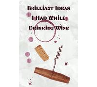 Brilliant Ideas I Had While Drinking Wine: 120 page journal with blank lined pages and wine journaling pages