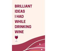 Brilliant Ideas I Had While Drinking Wine: 5.5 x 8.5 Ruled Funny Gift Journal Notebook for Friends, Family Colleagues