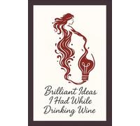 Brilliant Ideas I Had While Drinking Wine: 6 x 9 Blank Lined Notebook Journal - Funny Gift for Wine Drinkers, Women, and Creative Minds