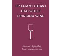 Brilliant Ideas I had While Drinking Wine -Because it's Highly Likely I won't Remember Tomorrow: Funny Elegant gift for Women or Men- Lined Notebook Journal