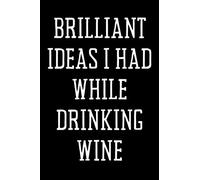 Brilliant Ideas I Had While Drinking Wine: Black lined Notebook Journal For Family, Friends, & co-workers, 6"x 9" - 120 Pages