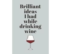 Brilliant Ideas I Had While Drinking Wine: Funny Notebook for Wine Lovers | Perfect Space for Notes, Thoughts, and Creative Ideas | Great Gift for Friends, Co-Workers, and Family
