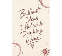 Brilliant Ideas I Had While Drinking Wine: Funny Wine Notebook - 6x9 Journal for Notes, Ideas & Late Night Thoughts