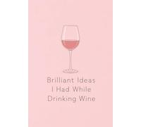 Brilliant Ideas I Had While Drinking Wine: Wine Lovers Notebook - 6 x 9 Lined Journal for Funny Ideas & Thoughts