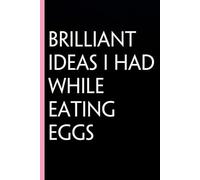 Brilliant Ideas I Had While Eating Eggs: Funny Gag Gift Notebook for The Office, Team, Staff, HR, Employees, Friends, School and Workplace (Size 6"x9")
