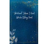 Brilliant Ideas I Had While Eating Food: Funny Gag Gift Notebook Journal For Co-workers, Friends and Family | Funny Office Notebooks, 6x9 Gratitude Journal, 120 Pages: Funny gag gifts for adults funny
