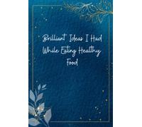 Brilliant Ideas I Had While Eating Healthy Food: Funny Gag Gift Notebook Journal For Co-workers, Friends and Family | Funny Office Notebooks, 6x9 ... 120 Pages: Funny gag gifts for adults funny
