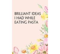 Brilliant Ideas I Had While Eating Pasta: Funny Gag Gift Notebook for The Office, Team, Staff, HR, Employees, Friends, School and Workplace (Size 6"x9")