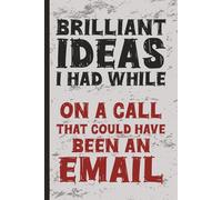Brilliant Ideas I Had While...On A Call That Could've Been An Email: A Journal for People Who Know This Didn't Need to Be a Meeting | Great for Office ... Gag Gifts, Work Humor, White Elephant Gifts