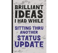 Brilliant Ideas I Had While...Sitting Through Another Status Update: A Journal for People Who Already Knew the Status | Great for Office Fun, Coworker Gag Gifts, Work Humor, White Elephant Gifts