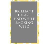 Brilliant Ideas I Had While Smoking Weed: Funny Sarcastic Sayings Notebook for Friends, Boss, Office, Family, Employees, Thanksgiving, Christmas (110 pages/ 6"x9")