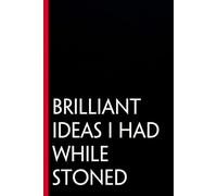 Brilliant Ideas I Had While Stoned: Funny Gag Gift Notebook for The Office, Team, Staff, HR, Employees, Friends, School and Workplace (Size 6"x9")