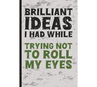 Brilliant Ideas I Had While…Trying Not To Roll My Eyes: A Journal for Employees With Strong Self-Control | Great for Office Fun, Coworker Gag Gifts, Work Humor, White Elephant Gifts