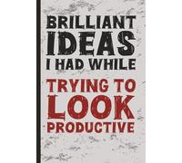 Brilliant Ideas I Had While… Trying To Look Productive: A Journal for Professionals With a Sense of Humor | Great for Office Fun, Coworker Gag Gifts, Work Humor, White Elephant Gifts