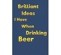 Brilliant Ideas I Have When Drinking Beer: Lined Notebook - 6 x 9 inches, 110 Pages - Funny, Sarcastic, Humor Saying Quote - Softcover Ruled Journal